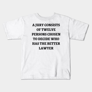 A jury consists of twelve persons chosen to decide who has the better lawyer Kids T-Shirt